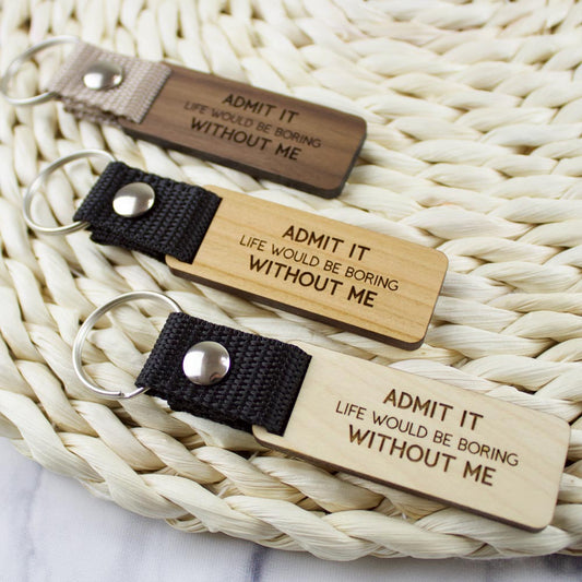 Admit it life would be boring without me kulcstartó